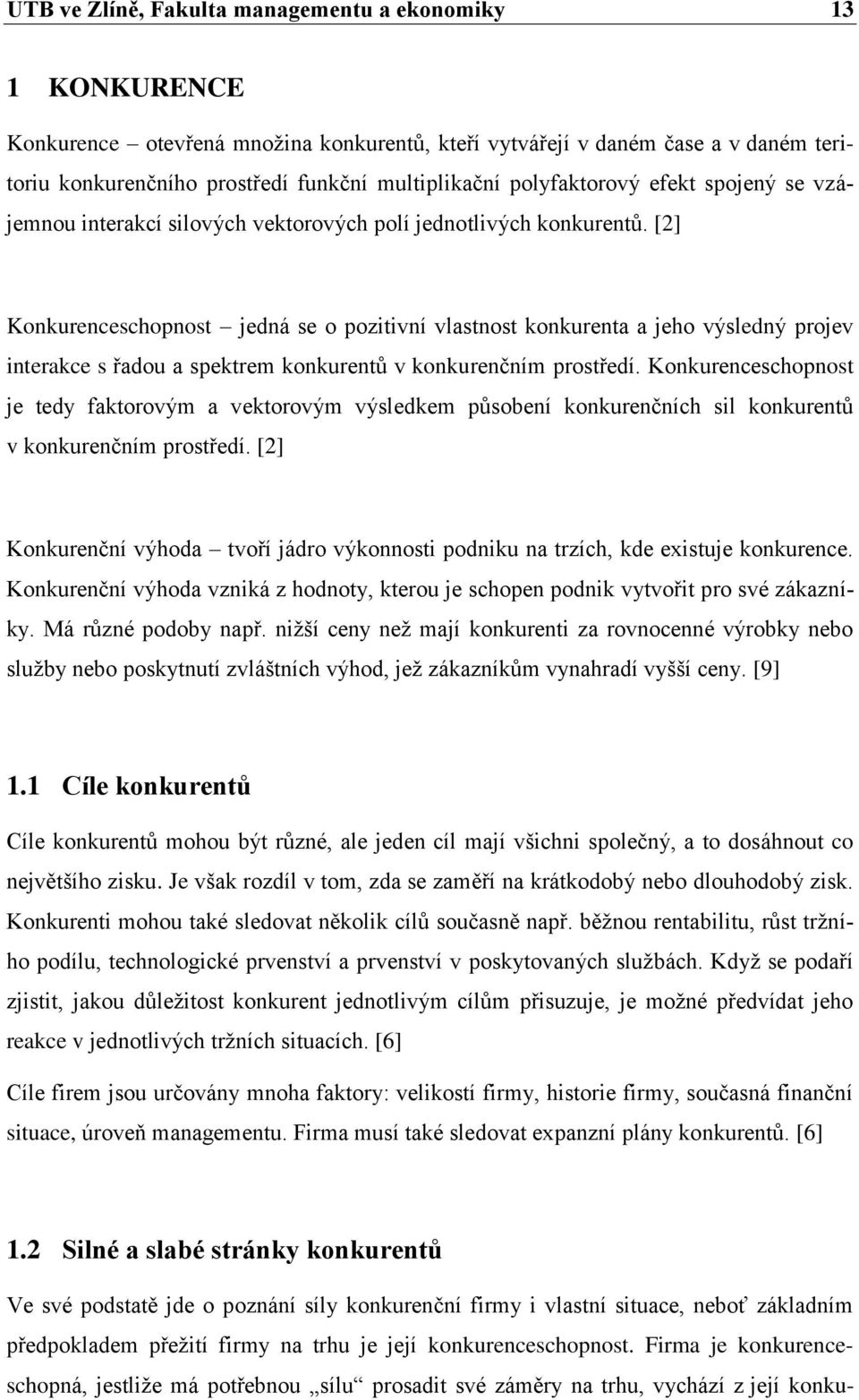 [2] Konkurenceschopnost jedná se o pozitivní vlastnost konkurenta a jeho výsledný projev interakce s řadou a spektrem konkurentů v konkurenčním prostředí.