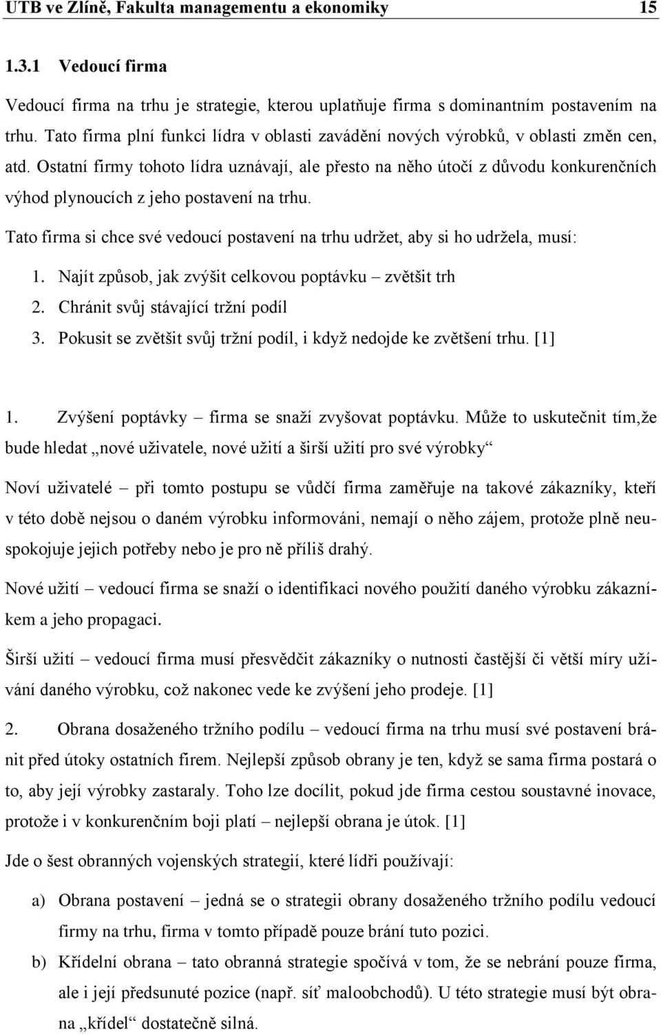 Ostatní firmy tohoto lídra uznávají, ale přesto na něho útočí z důvodu konkurenčních výhod plynoucích z jeho postavení na trhu.