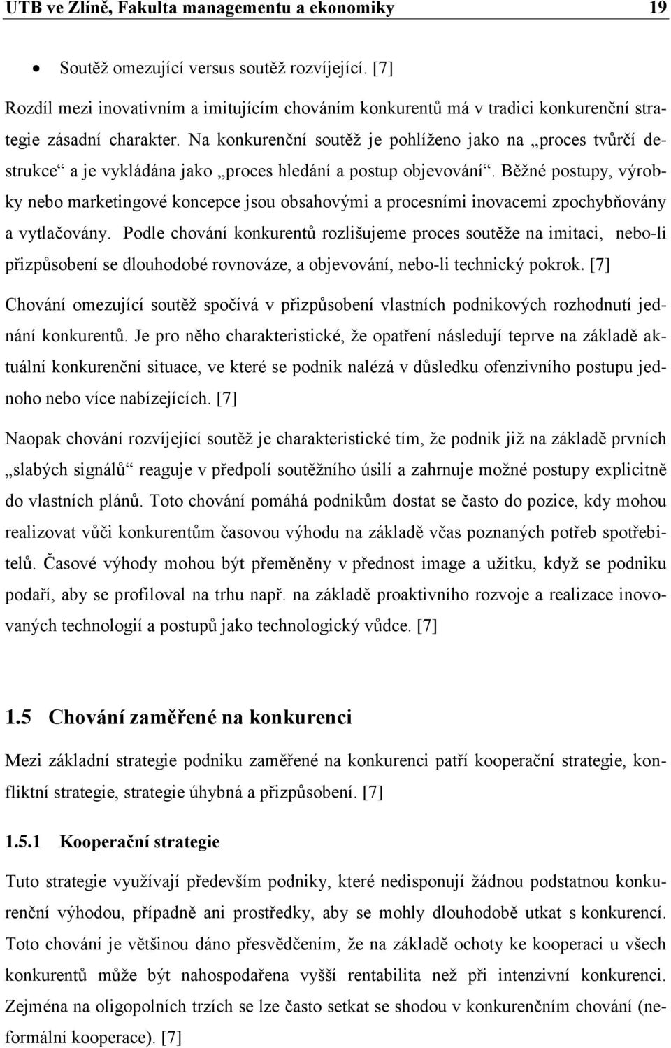Na konkurenční soutěţ je pohlíţeno jako na proces tvůrčí destrukce a je vykládána jako proces hledání a postup objevování.