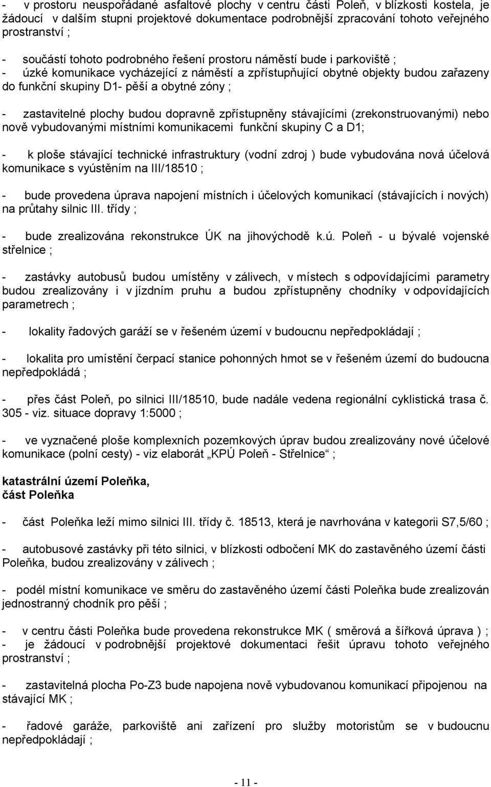 ; - zastavitelné plochy budou dopravně zpřístupněny stávajícími (zrekonstruovanými) nebo nově vybudovanými místními komunikacemi funkční skupiny C a D1; - k ploše stávající technické infrastruktury