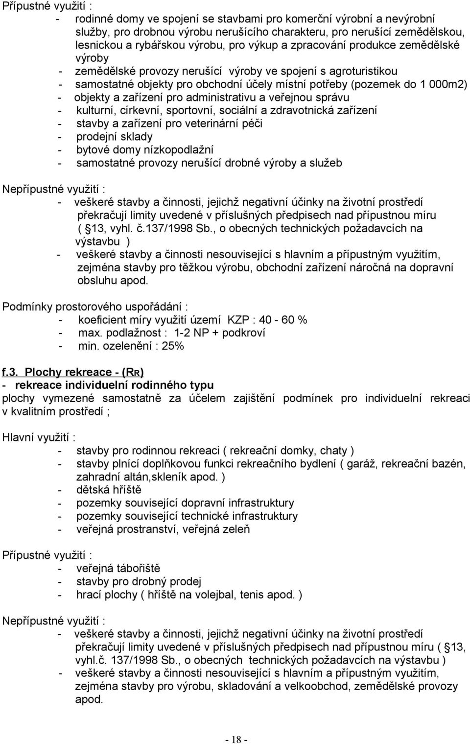 zařízení pro administrativu a veřejnou správu - kulturní, církevní, sportovní, sociální a zdravotnická zařízení - stavby a zařízení pro veterinární péči - prodejní sklady - bytové domy nízkopodlažní