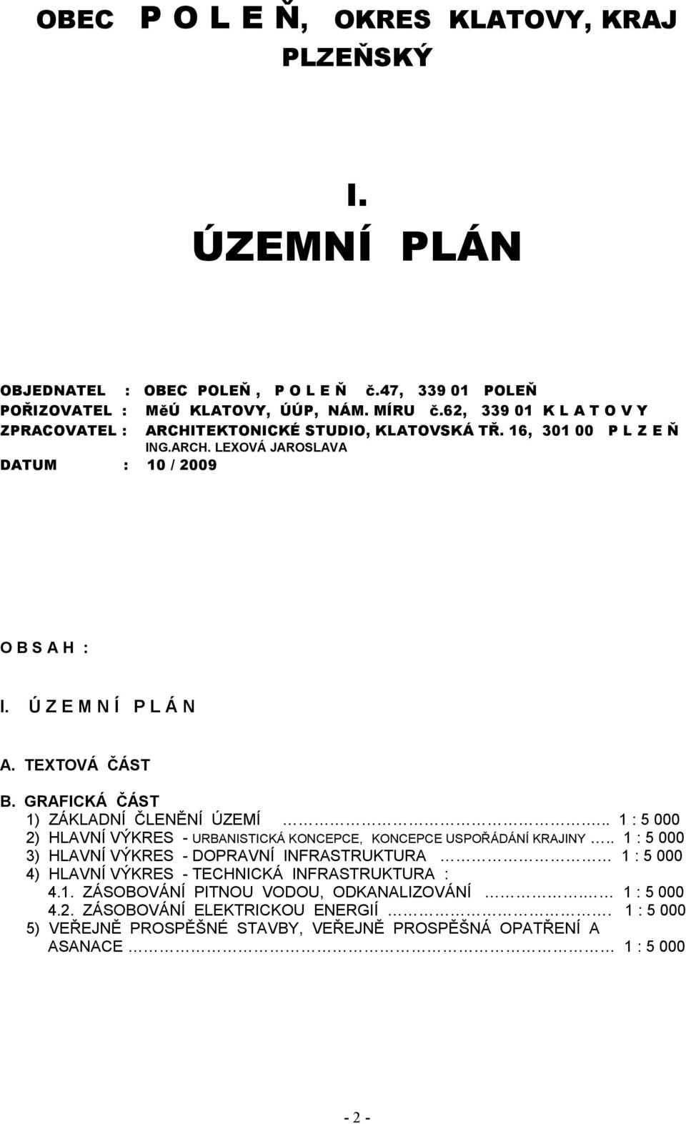 TEXTOVÁ ČÁST B. GRAFICKÁ ČÁST 1) ZÁKLADNÍ ČLENĚNÍ ÚZEMÍ... 1 : 5 000 2) HLAVNÍ VÝKRES - URBANISTICKÁ KONCECE, KONCECE USOŘÁDÁNÍ KRAJINY.