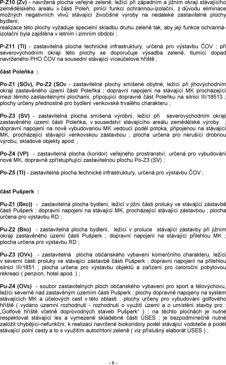 zimním období ; -Z11 (TI) - zastavitelná plocha technické infrastruktury, určená pro výstavbu ČOV ; při severovýchodním okraji této plochy se doporučuje výsadba zeleně, tlumící dopad navrženého HO