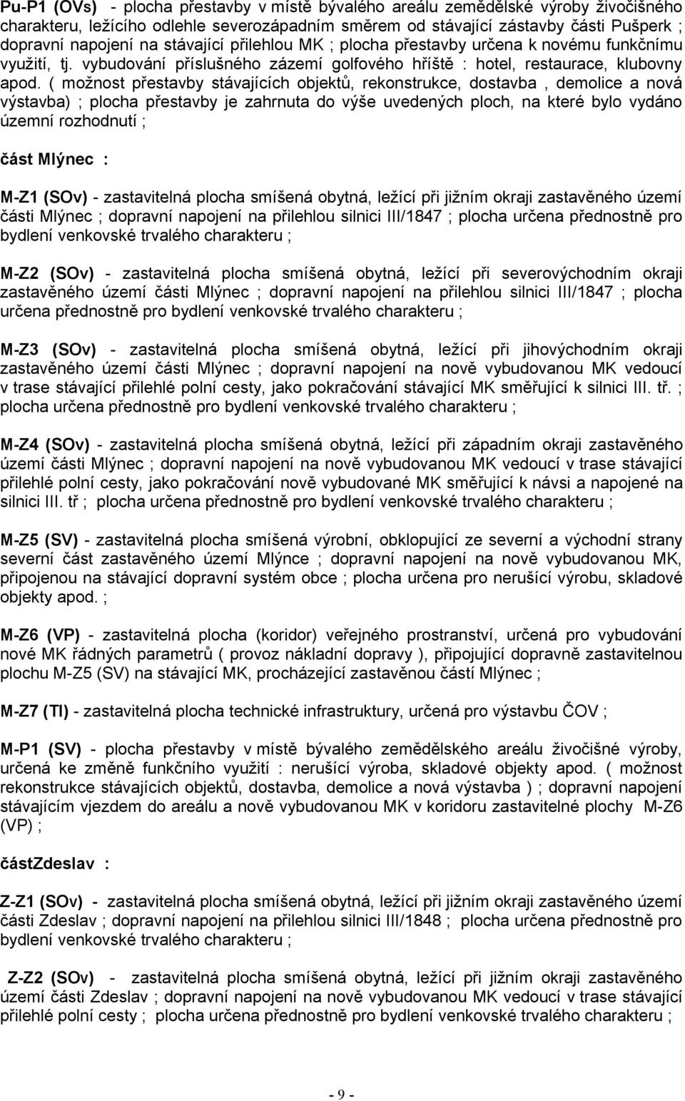 ( možnost přestavby stávajících objektů, rekonstrukce, dostavba, demolice a nová výstavba) ; plocha přestavby je zahrnuta do výše uvedených ploch, na které bylo vydáno územní rozhodnutí ; část Mlýnec