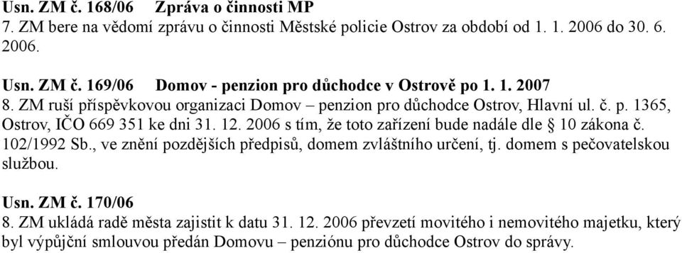 2006 s tím, že toto zařízení bude nadále dle 10 zákona č. 102/1992 Sb., ve znění pozdějších předpisů, domem zvláštního určení, tj. domem s pečovatelskou službou. Usn. ZM č.