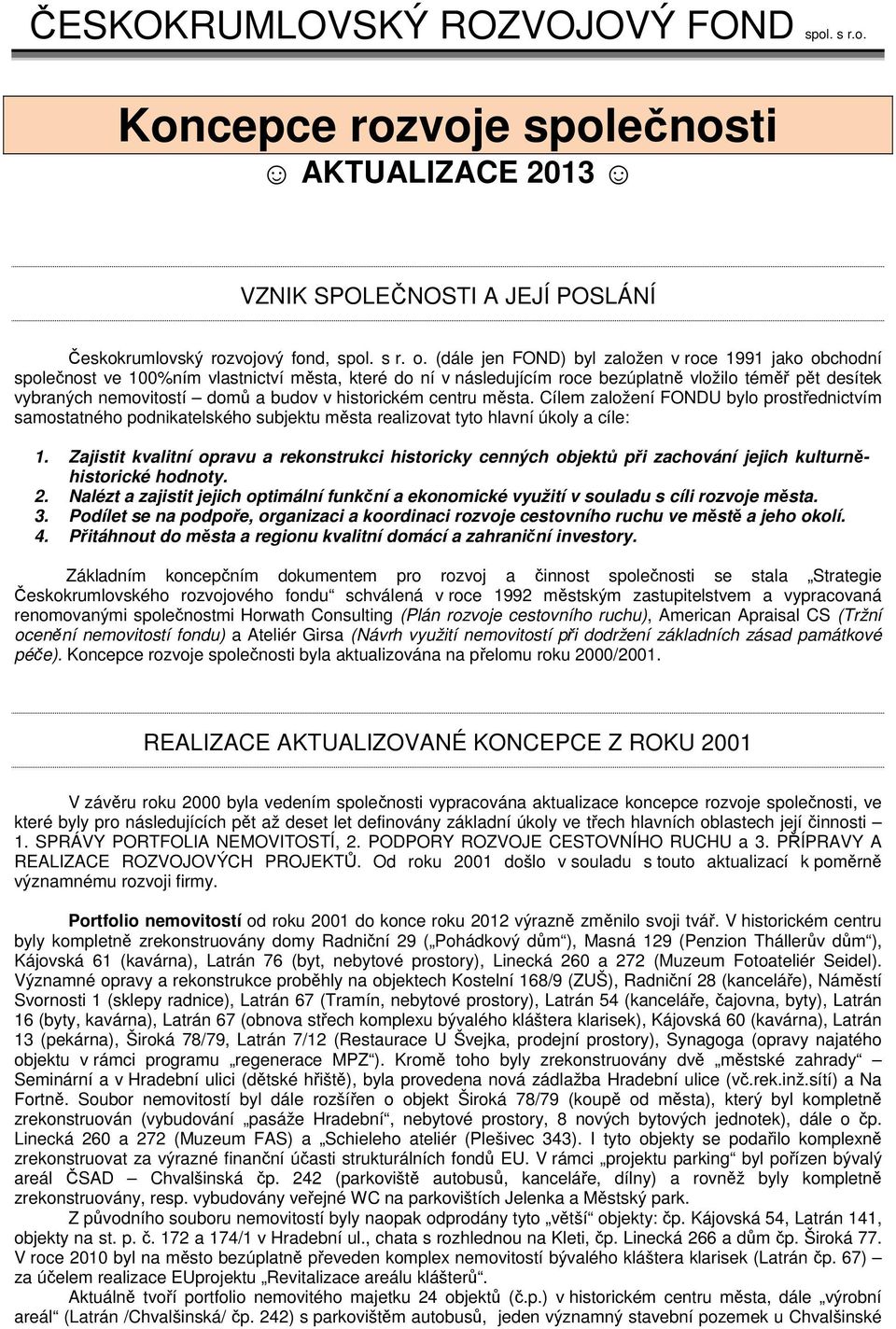 v historickém centru města. Cílem založení FONDU bylo prostřednictvím samostatného podnikatelského subjektu města realizovat tyto hlavní úkoly a cíle: 1.