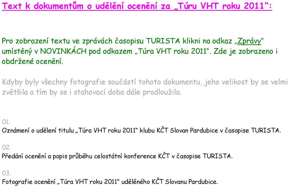 Kdyby byly všechny fotografie součástí tohoto dokumentu, jeho velikost by se velmi zvětšila a tím by se i stahovací doba dále prodloužila. 01.
