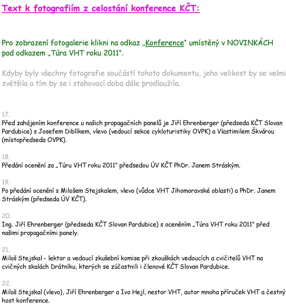 Před zahájením konference u našich propagačních panelů je Jiří Ehrenberger (předseda KČT Slovan Pardubice) s Josefem Diblíkem, vlevo (vedoucí sekce cykloturistiky OVPK) a Vlastimilem Škvárou
