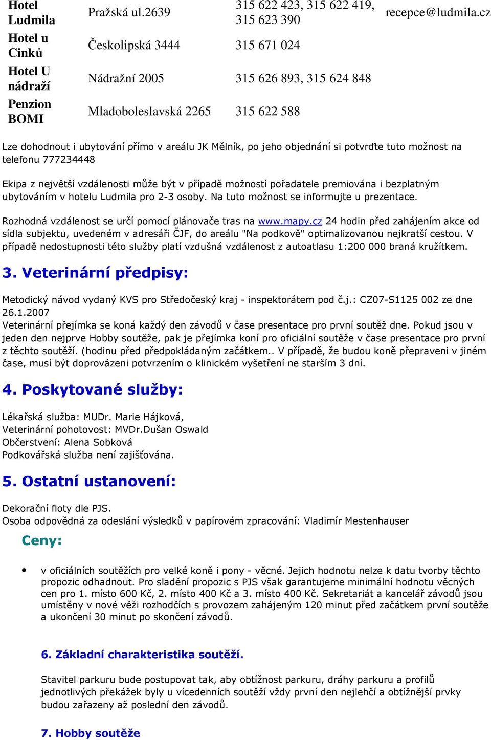 cz Lze dohodnout i ubytování přímo v areálu JK Mělník, po jeho objednání si potvrďte tuto možnost na telefonu 777234448 Ekipa z největší vzdálenosti může být v případě možností pořadatele premiována