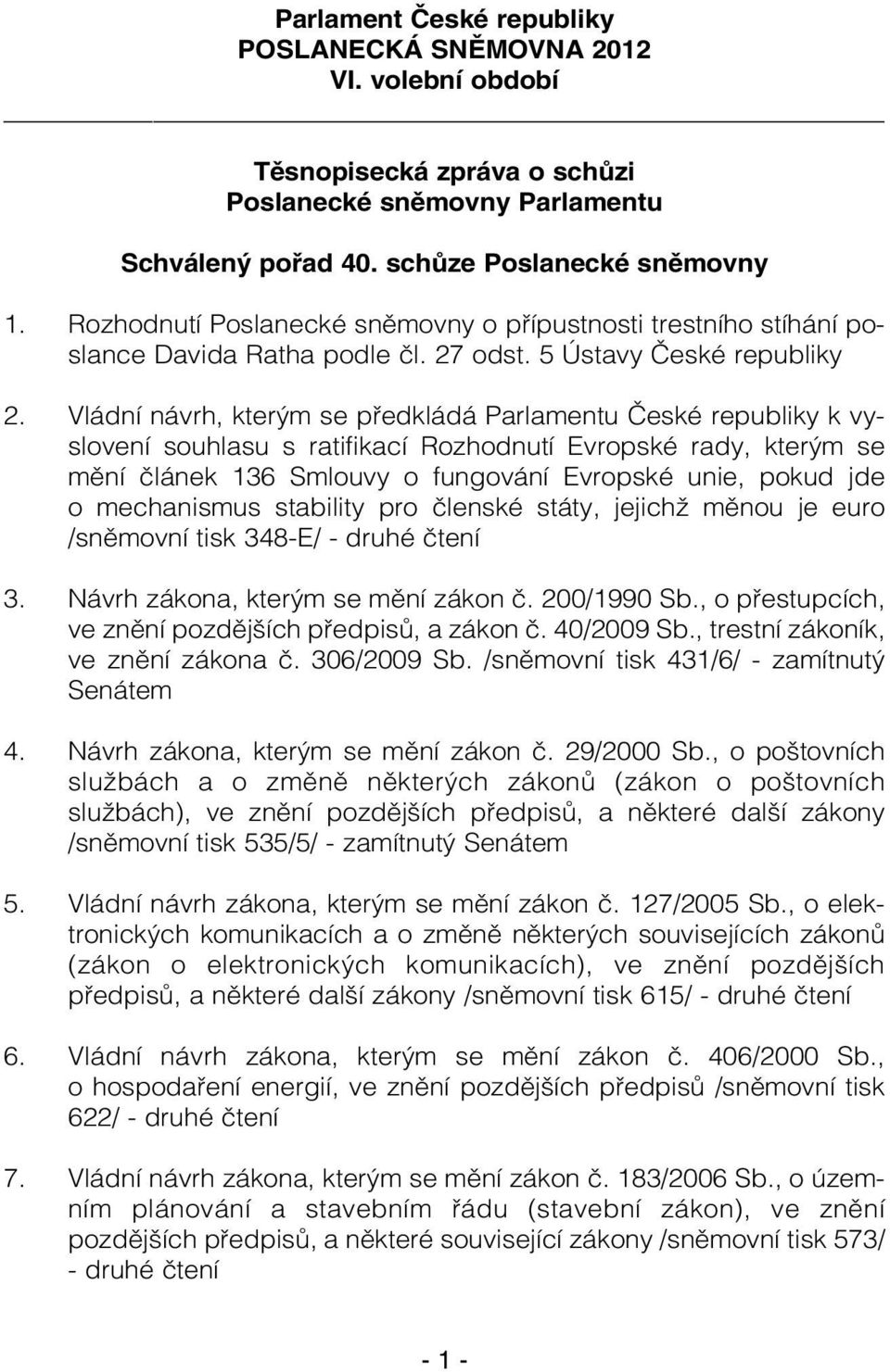 Vládní návrh, kterým se předkládá Parlamentu České republiky k vyslovení souhlasu s ratifikací Rozhodnutí Evropské rady, kterým se mění článek 136 Smlouvy o fungování Evropské unie, pokud jde o