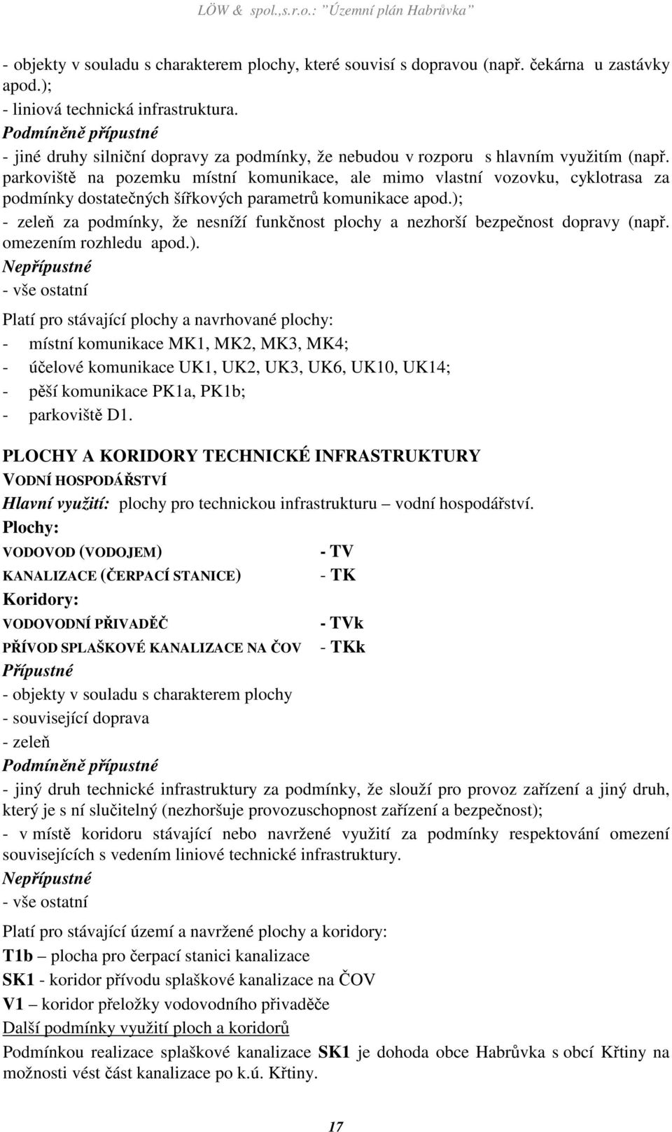 parkoviště na pozemku místní komunikace, ale mimo vlastní vozovku, cyklotrasa za podmínky dostatečných šířkových parametrů komunikace apod.