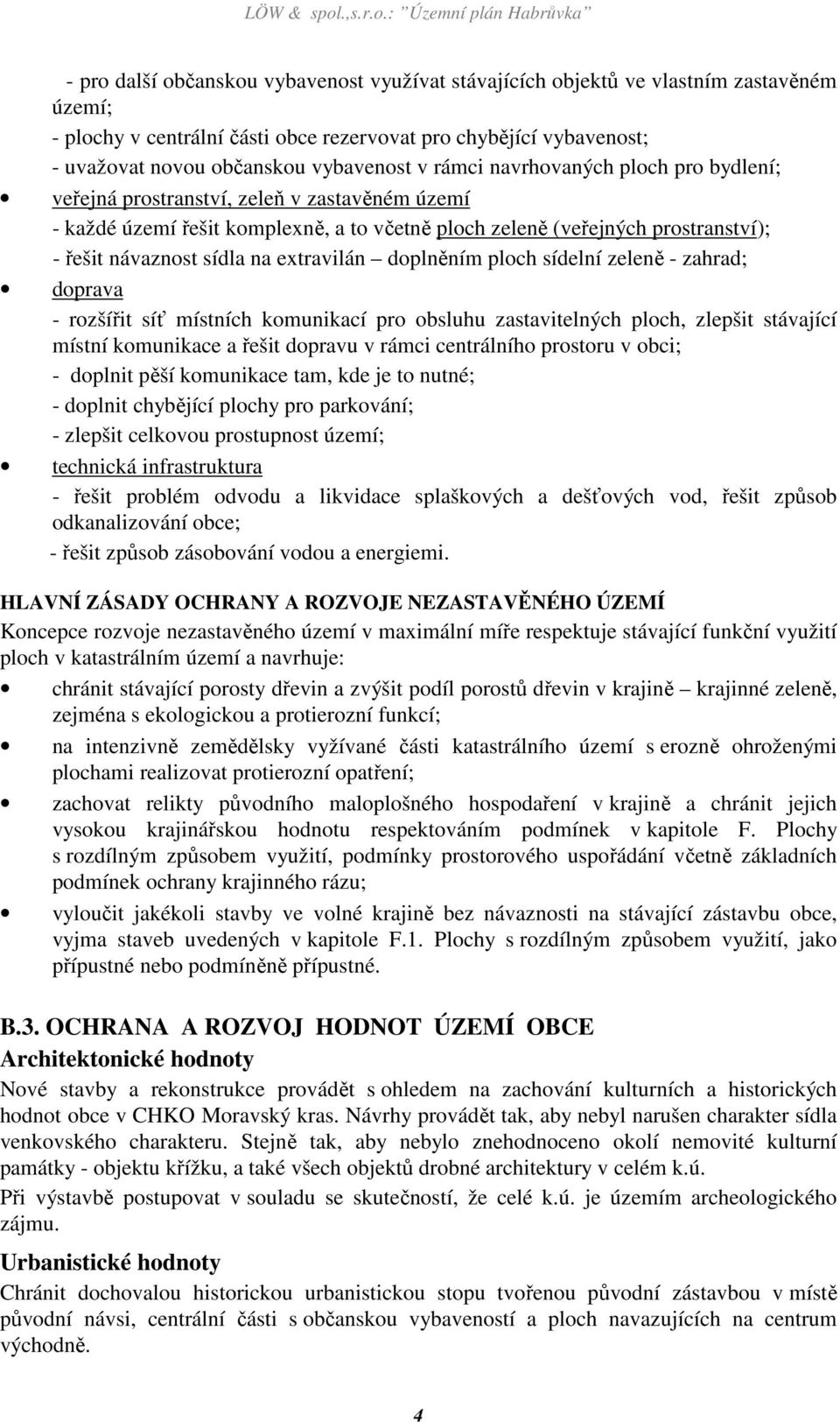 : Územní plán Habrůvka - pro další občanskou vybavenost využívat stávajících objektů ve vlastním zastavěném území; - plochy v centrální části obce rezervovat pro chybějící vybavenost; - uvažovat