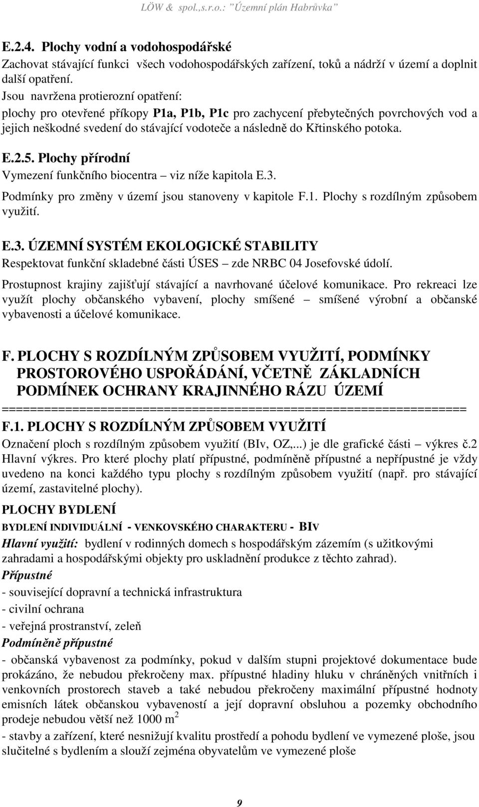 potoka. E.2.5. Plochy přírodní Vymezení funkčního biocentra viz níže kapitola E.3. Podmínky pro změny v území jsou stanoveny v kapitole F.1. Plochy s rozdílným způsobem využití. E.3. ÚZEMNÍ SYSTÉM EKOLOGICKÉ STABILITY Respektovat funkční skladebné části ÚSES zde NRBC 04 Josefovské údolí.