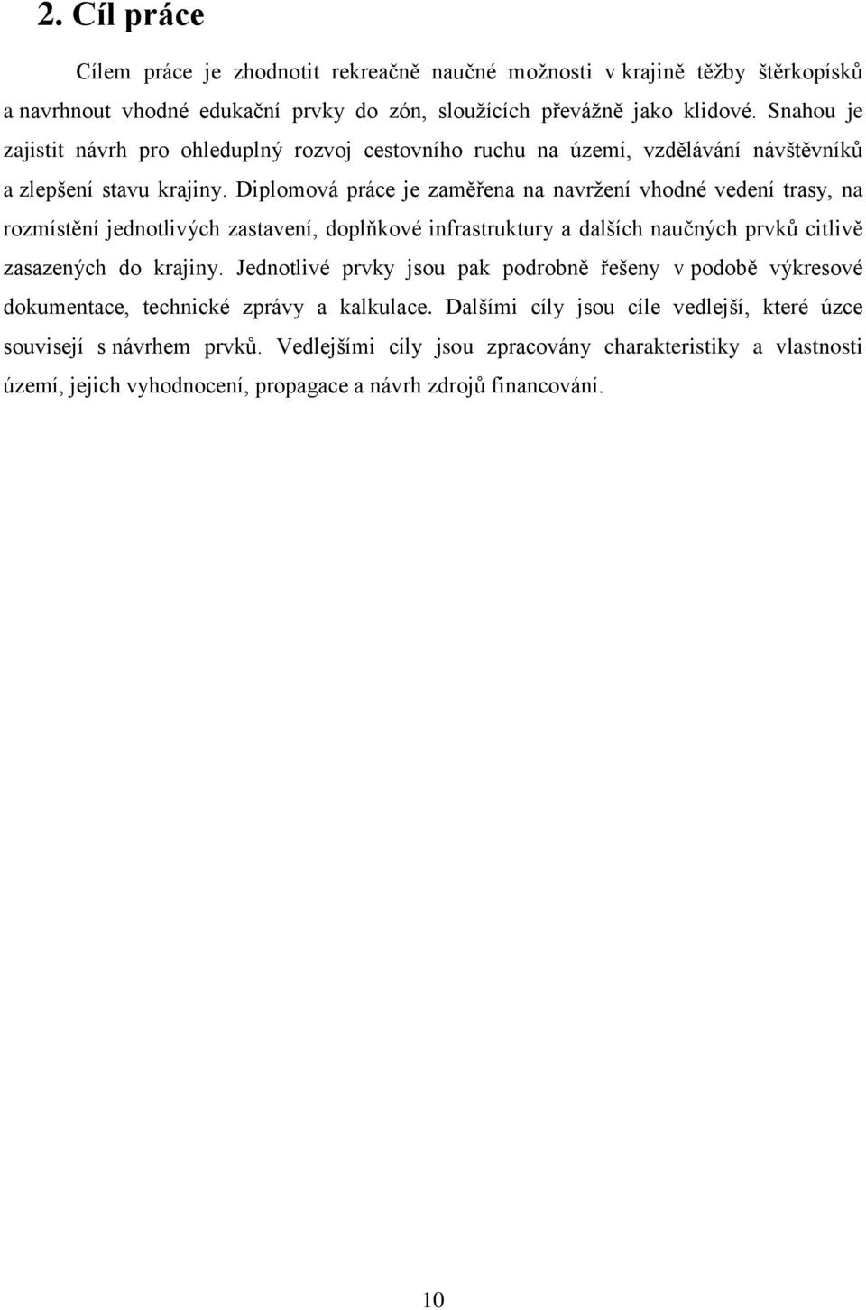 Diplomová práce je zaměřena na navrţení vhodné vedení trasy, na rozmístění jednotlivých zastavení, doplňkové infrastruktury a dalších naučných prvků citlivě zasazených do krajiny.