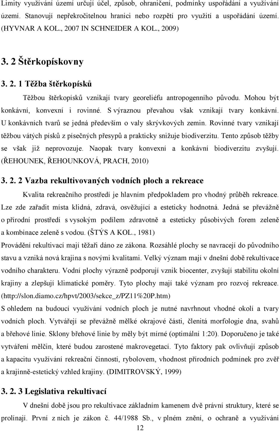 S výraznou převahou však vznikají tvary konkávní. U konkávních tvarů se jedná především o valy skrývkových zemin.