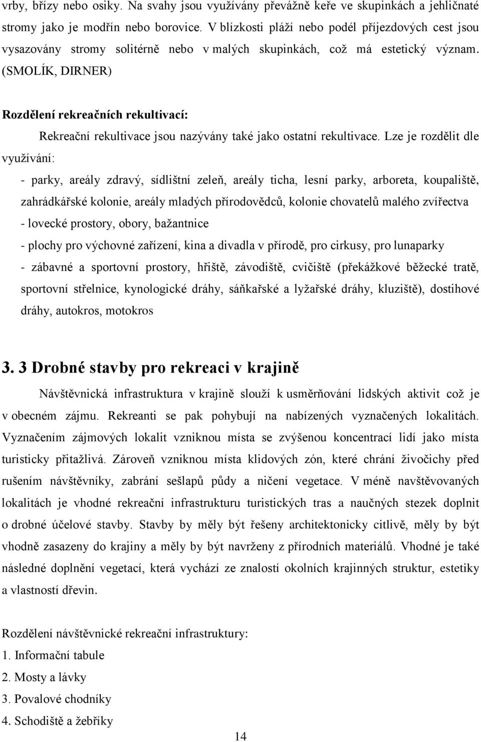 (SMOLÍK, DIRNER) Rozdělení rekreačních rekultivací: Rekreační rekultivace jsou nazývány také jako ostatní rekultivace.