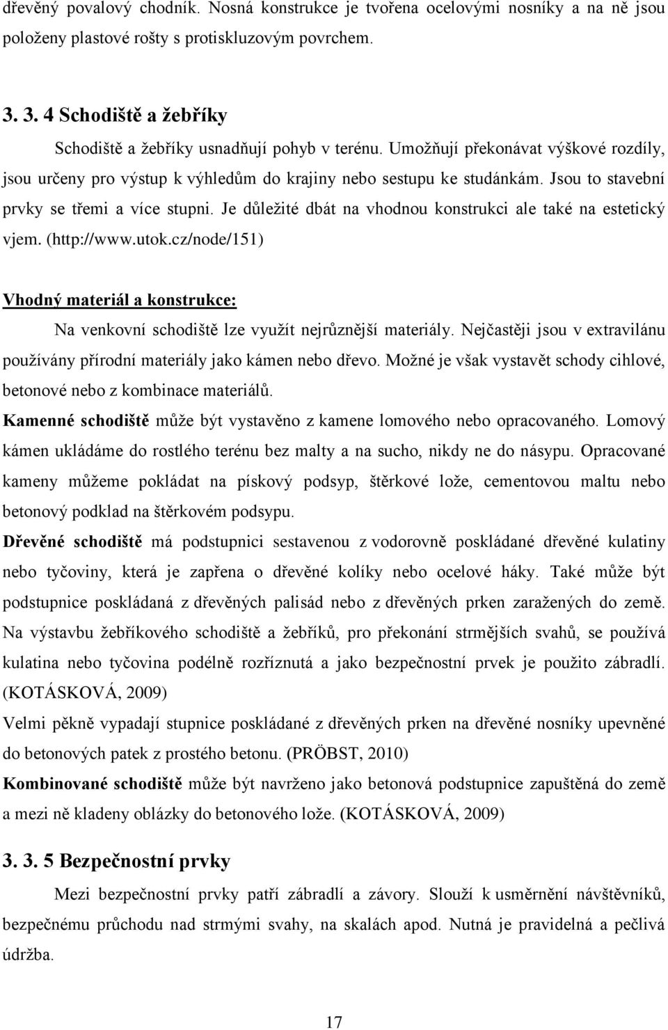 Jsou to stavební prvky se třemi a více stupni. Je důleţité dbát na vhodnou konstrukci ale také na estetický vjem. (http://www.utok.
