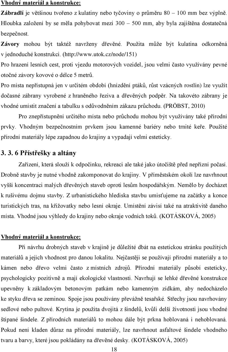 (http://www.utok.cz/node/151) Pro hrazení lesních cest, proti vjezdu motorových vozidel, jsou velmi často vyuţívány pevné otočné závory kovové o délce 5 metrů.