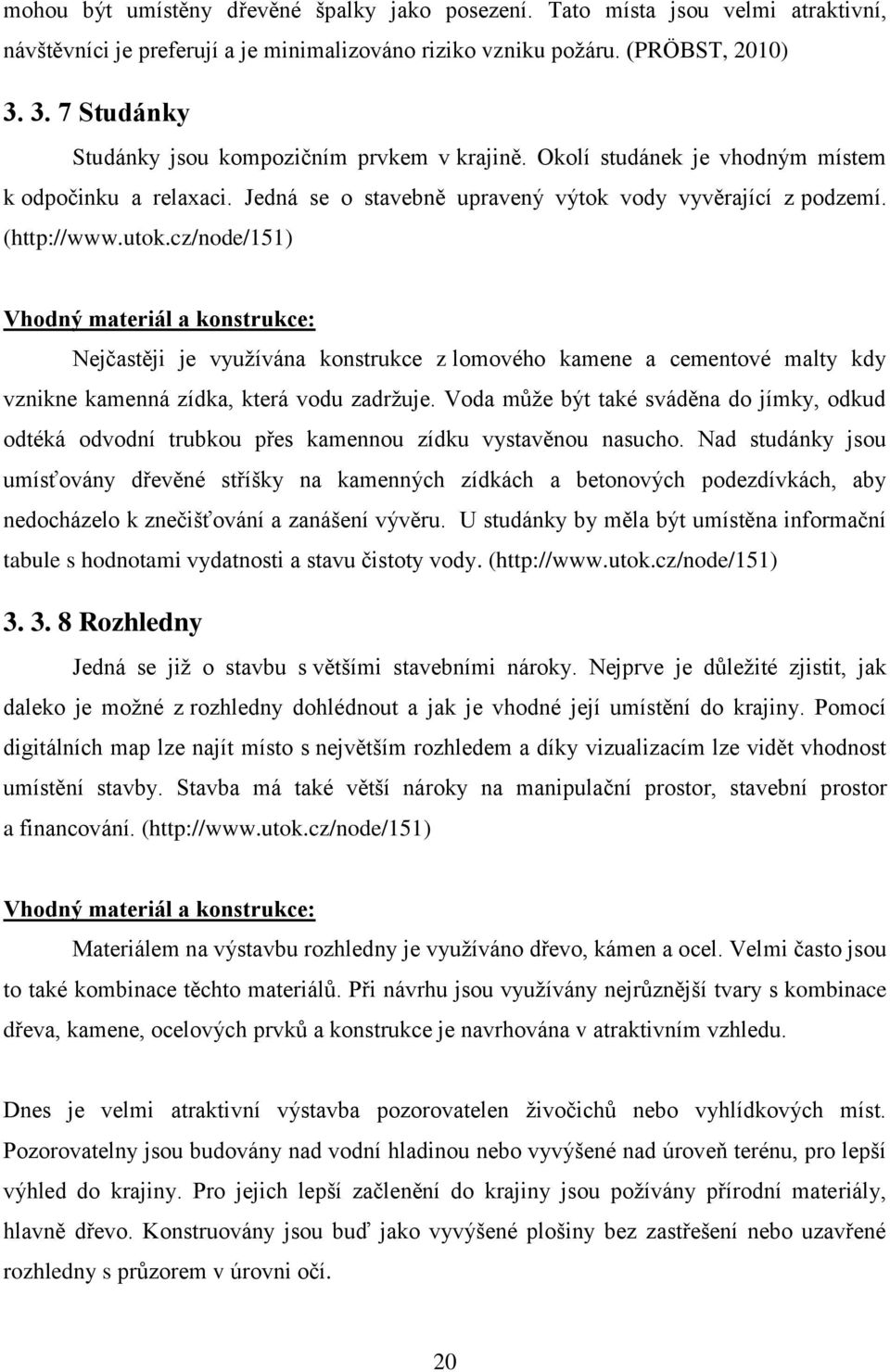 cz/node/151) Vhodný materiál a konstrukce: Nejčastěji je vyuţívána konstrukce z lomového kamene a cementové malty kdy vznikne kamenná zídka, která vodu zadrţuje.