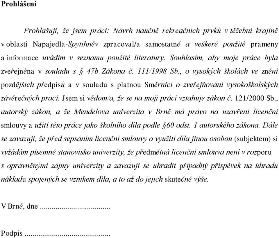 , o vysokých školách ve znění pozdějších předpisů a v souladu s platnou Směrnicí o zveřejňování vysokoškolských závěrečných prací. Jsem si vědom/a, že se na moji práci vztahuje zákon č. 121/2000 Sb.