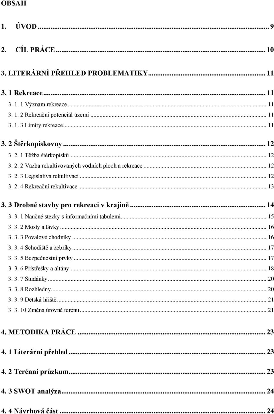 3 Drobné stavby pro rekreaci v krajině... 14 3. 3. 1 Naučné stezky s informačními tabulemi... 15 3. 3. 2 Mosty a lávky... 16 3. 3. 3 Povalové chodníky... 16 3. 3. 4 Schodiště a ţebříky... 17 3. 3. 5 Bezpečnostní prvky.