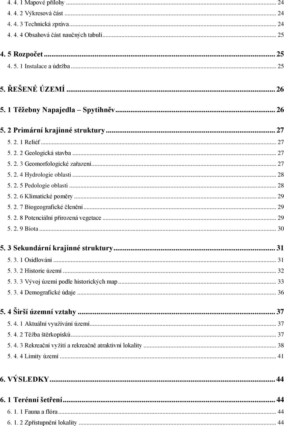 .. 28 5. 2. 5 Pedologie oblasti... 28 5. 2. 6 Klimatické poměry... 29 5. 2. 7 Biogeografické členění... 29 5. 2. 8 Potenciální přirozená vegetace... 29 5. 2. 9 Biota... 30 5.