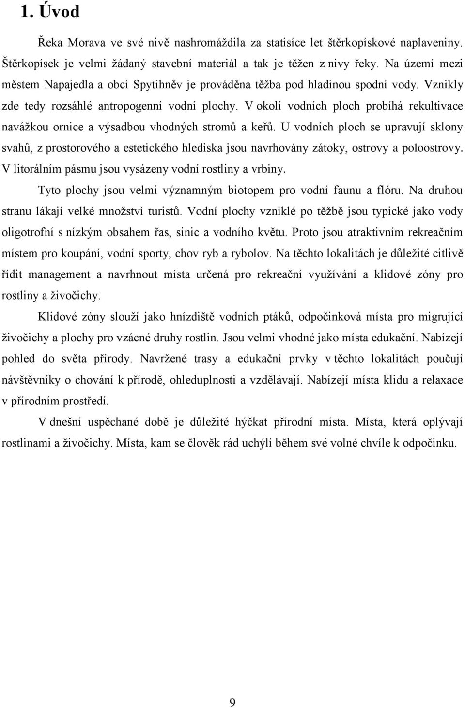V okolí vodních ploch probíhá rekultivace naváţkou ornice a výsadbou vhodných stromů a keřů.