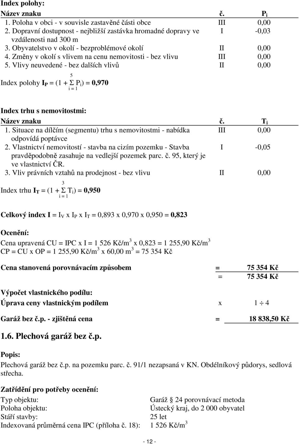 Vlivy neuvedené - bez dalších vlivů II 0,00 5 Index polohy I P = (1 + Σ P i ) = 0,970 i = 1 Index trhu s nemovitostmi: Název znaku č. T i 1.