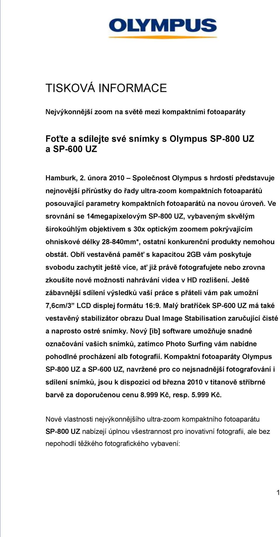 Ve srovnání se 14megapixelovým SP-800 UZ, vybaveným skvělým širokoúhlým objektivem s 30x optickým zoomem pokrývajícím ohniskové délky 28-840mm*, ostatní konkurenční produkty nemohou obstát.