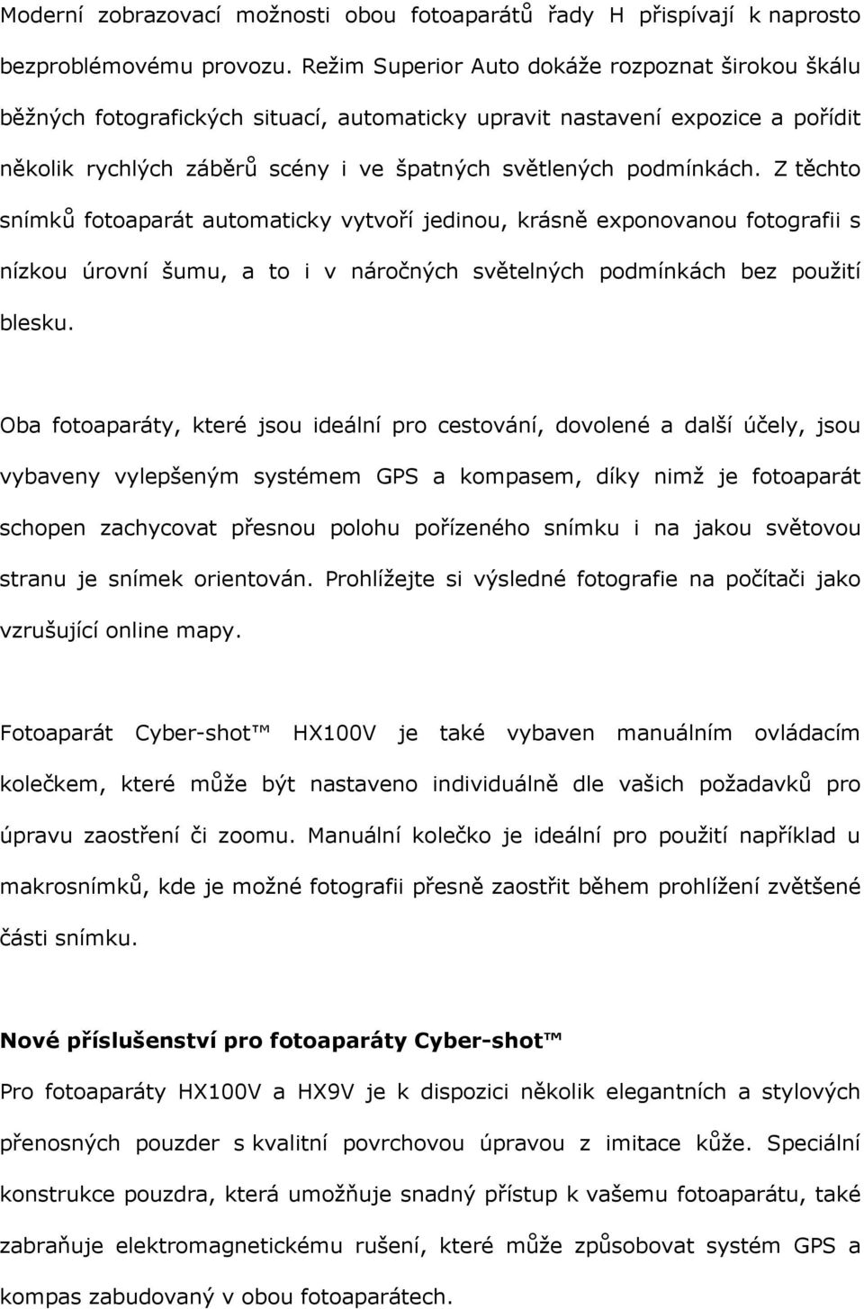 Z těchto snímků fotoaparát automaticky vytvoří jedinou, krásně exponovanou fotografii s nízkou úrovní šumu, a to i v náročných světelných podmínkách bez použití blesku.