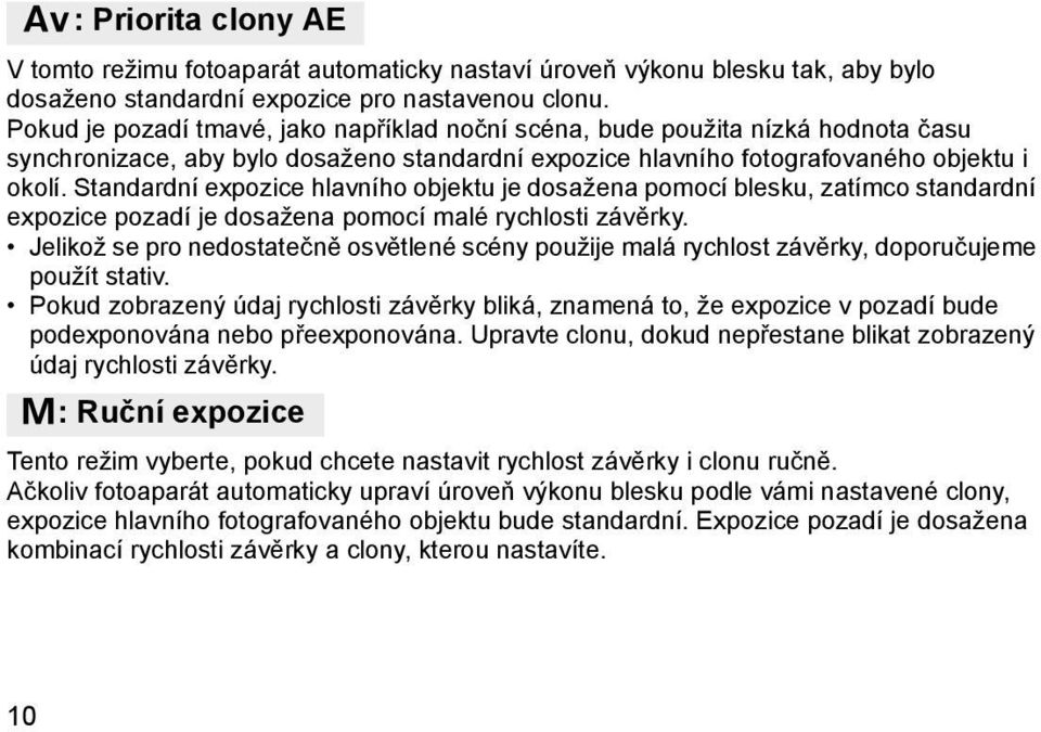 Standardní expozice hlavního objektu je dosažena pomocí blesku, zatímco standardní expozice pozadí je dosažena pomocí malé rychlosti závěrky.