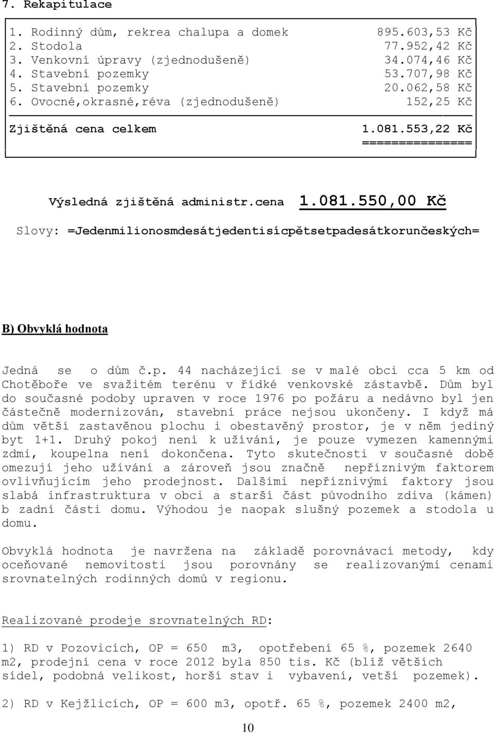 p. 44 nacházející se v malé obci cca 5 km od Chotěboře ve svažitém terénu v řídké venkovské zástavbě.