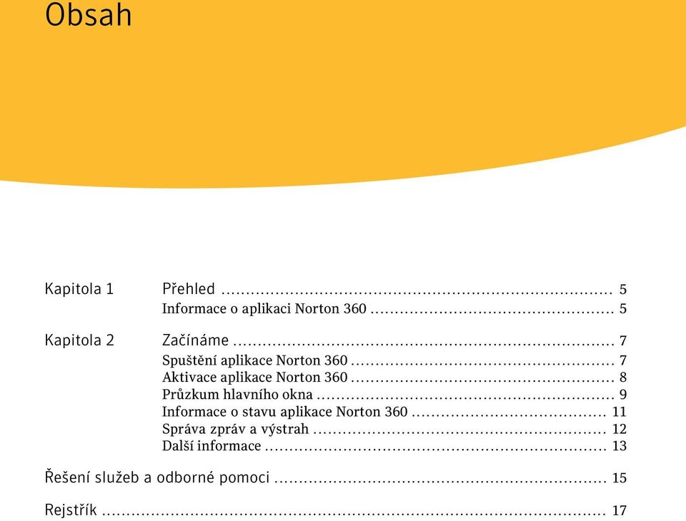 .. 7 Aktivace aplikace Norton 360... 8 Průzkum hlavního okna.