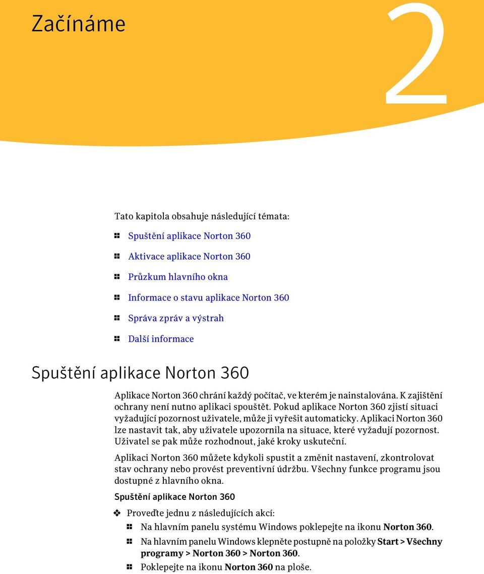 Pokud aplikace Norton 360 zjistí situaci vyžadující pozornost uživatele, může ji vyřešit automaticky.