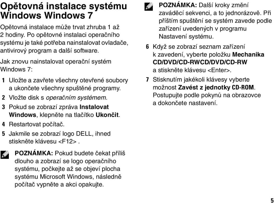 Jak znovu nainstalovat operační systém Windows 7: 1 Uložte a zavřete všechny otevřené soubory a ukončete všechny spuštěné programy. 2 Vložte disk s operačním systémem.