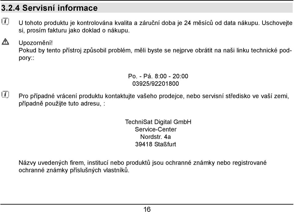 Pokud by tento přístroj způsobil problém, měli byste se nejprve obrátit na naši linku technické podpory:: Po. - Pá.