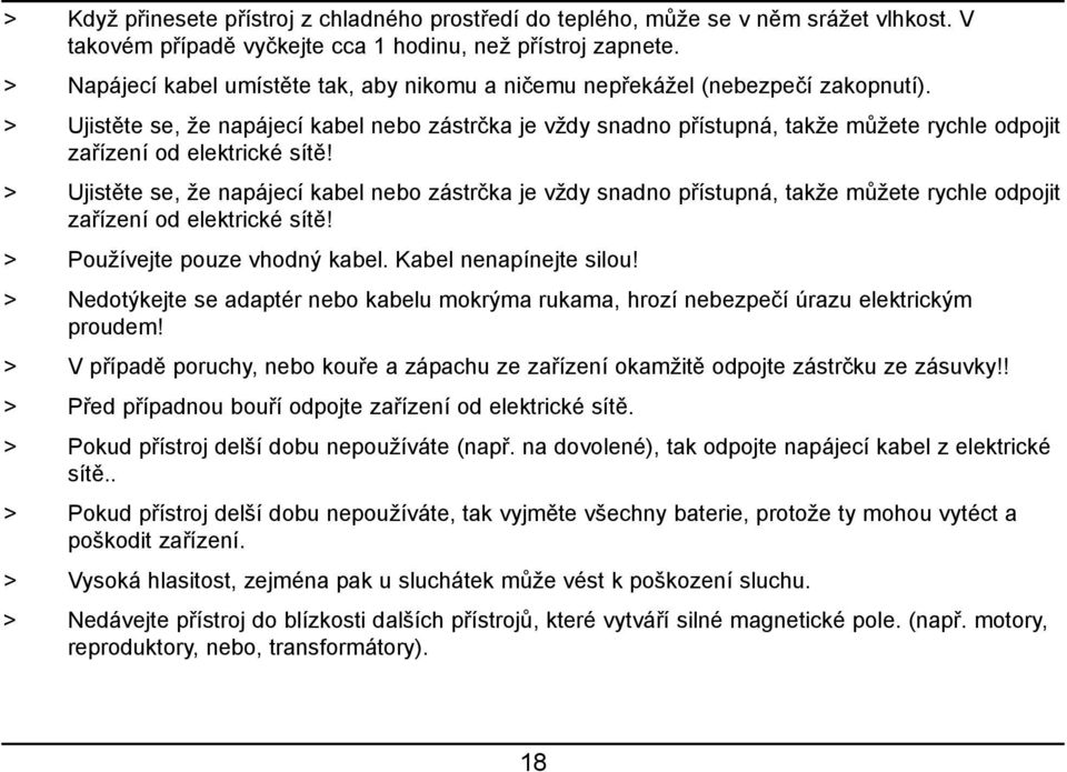 > Ujistěte se, že napájecí kabel nebo zástrčka je vždy snadno přístupná, takže můžete rychle odpojit zařízení od elektrické sítě!