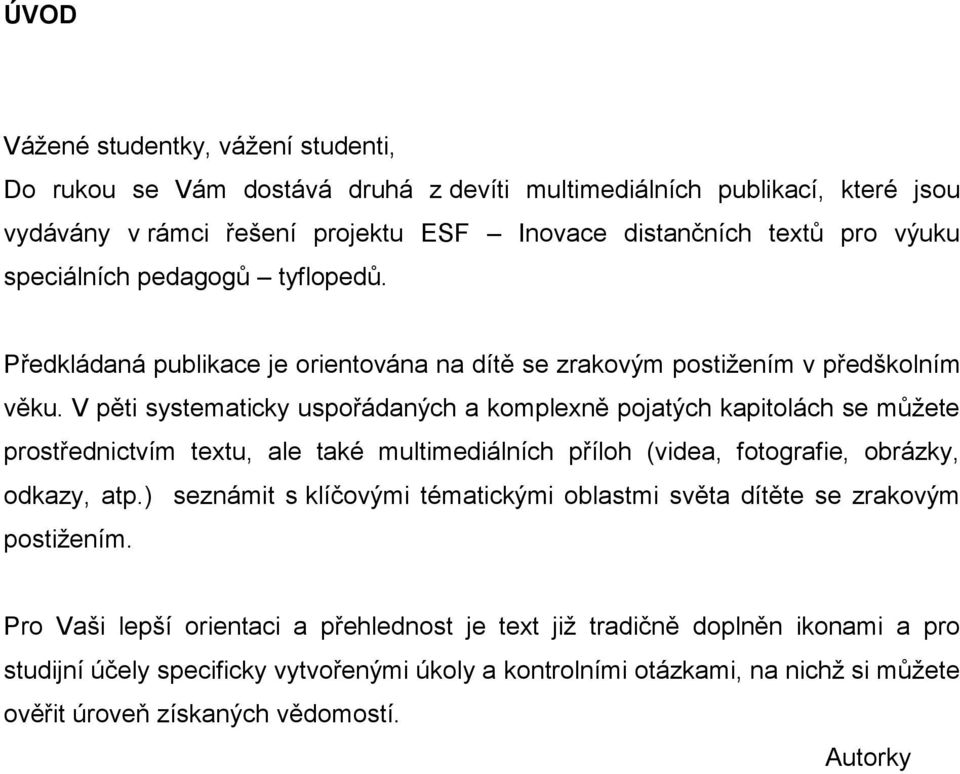 V pěti systematicky uspořádaných a komplexně pojatých kapitolách se můţete prostřednictvím textu, ale také multimediálních příloh (videa, fotografie, obrázky, odkazy, atp.