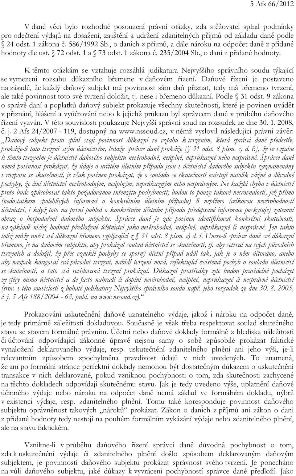 K těmto otázkám se vztahuje rozsáhlá judikatura Nejvyššího správního soudu týkající se vymezení rozsahu důkazního břemene v daňovém řízení.