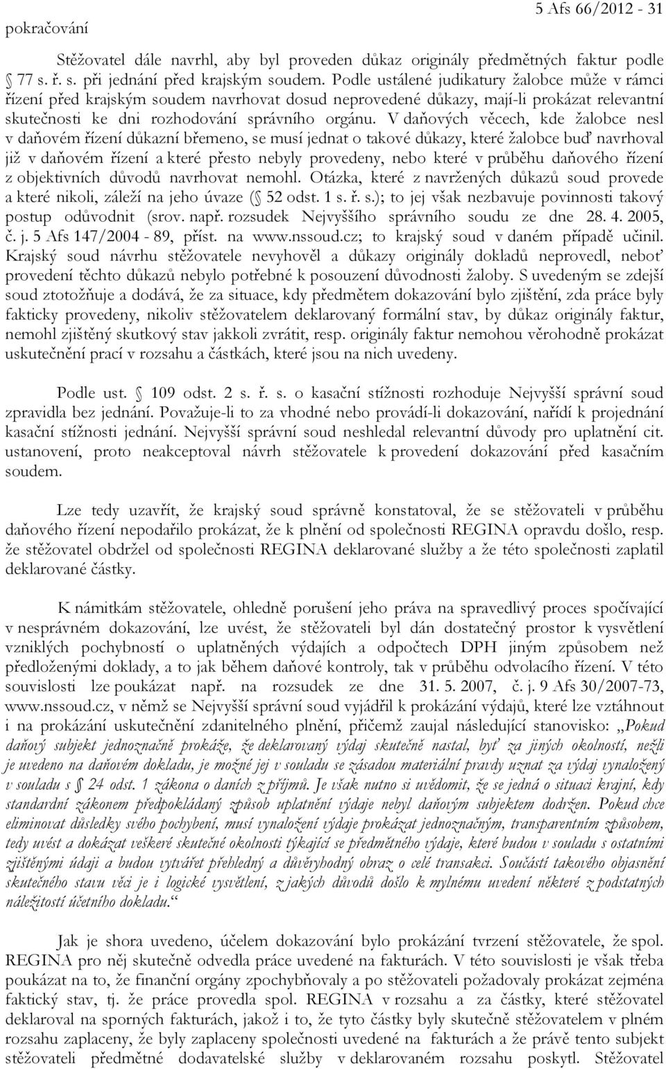 V daňových věcech, kde žalobce nesl v daňovém řízení důkazní břemeno, se musí jednat o takové důkazy, které žalobce buď navrhoval již v daňovém řízení a které přesto nebyly provedeny, nebo které v