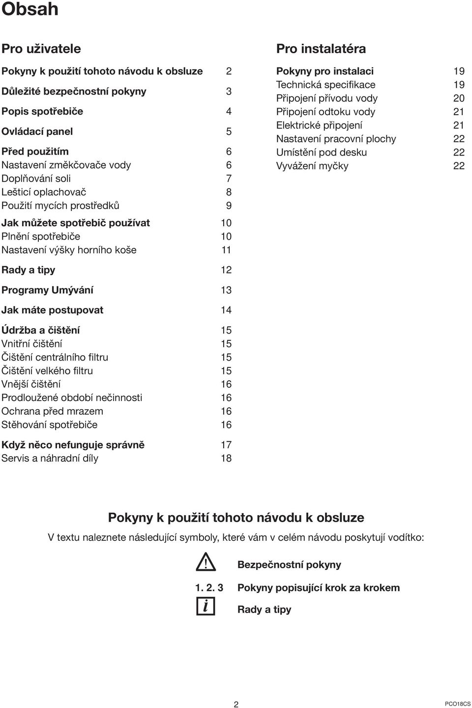 Připojení přívodu vody 20 Připojení odtoku vody 21 Elektrické připojení 21 Nastavení pracovní plochy 22 Umístění pod desku 22 Vyvážení myčky 22 Rady a tipy 12 Programy Umývání 13 Jak máte postupovat