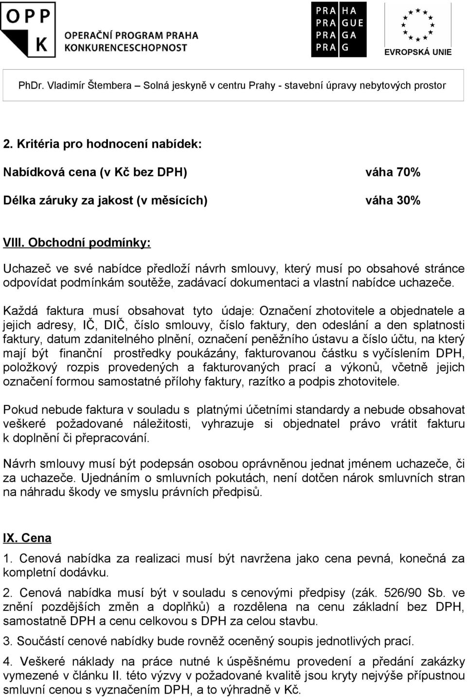 Každá faktura musí obsahovat tyto údaje: Označení zhotovitele a objednatele a jejich adresy, IČ, DIČ, číslo smlouvy, číslo faktury, den odeslání a den splatnosti faktury, datum zdanitelného plnění,