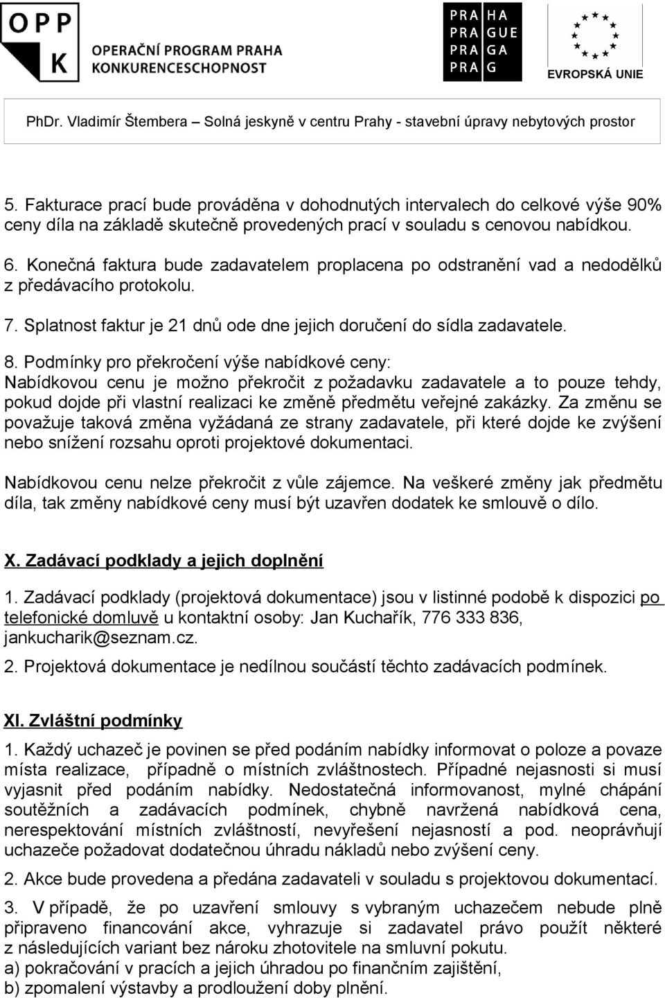 Podmínky pro překročení výše nabídkové ceny: Nabídkovou cenu je možno překročit z požadavku zadavatele a to pouze tehdy, pokud dojde při vlastní realizaci ke změně předmětu veřejné zakázky.