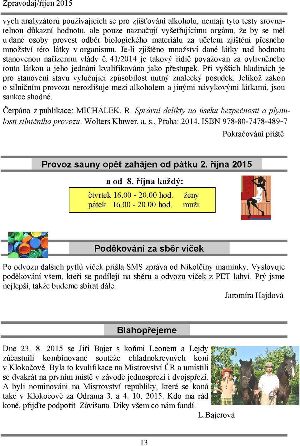 41/2014 je takový řidič považován za ovlivněného touto látkou a jeho jednání kvalifikováno jako přestupek. Při vyšších hladinách je pro stanovení stavu vylučující způsobilost nutný znalecký posudek.