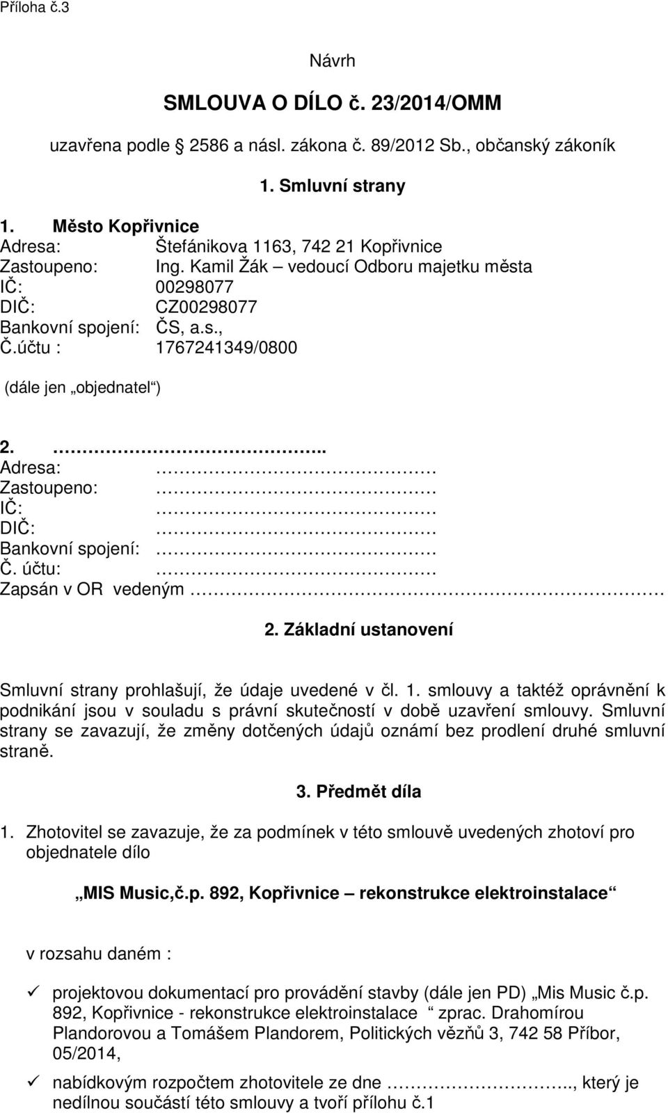 účtu : 1767241349/0800 (dále jen objednatel ) 2... Adresa: Zastoupeno: IČ: DIČ: Bankovní spojení: Č. účtu: Zapsán v OR vedeným 2. Základní ustanovení Smluvní strany prohlašují, že údaje uvedené v čl.