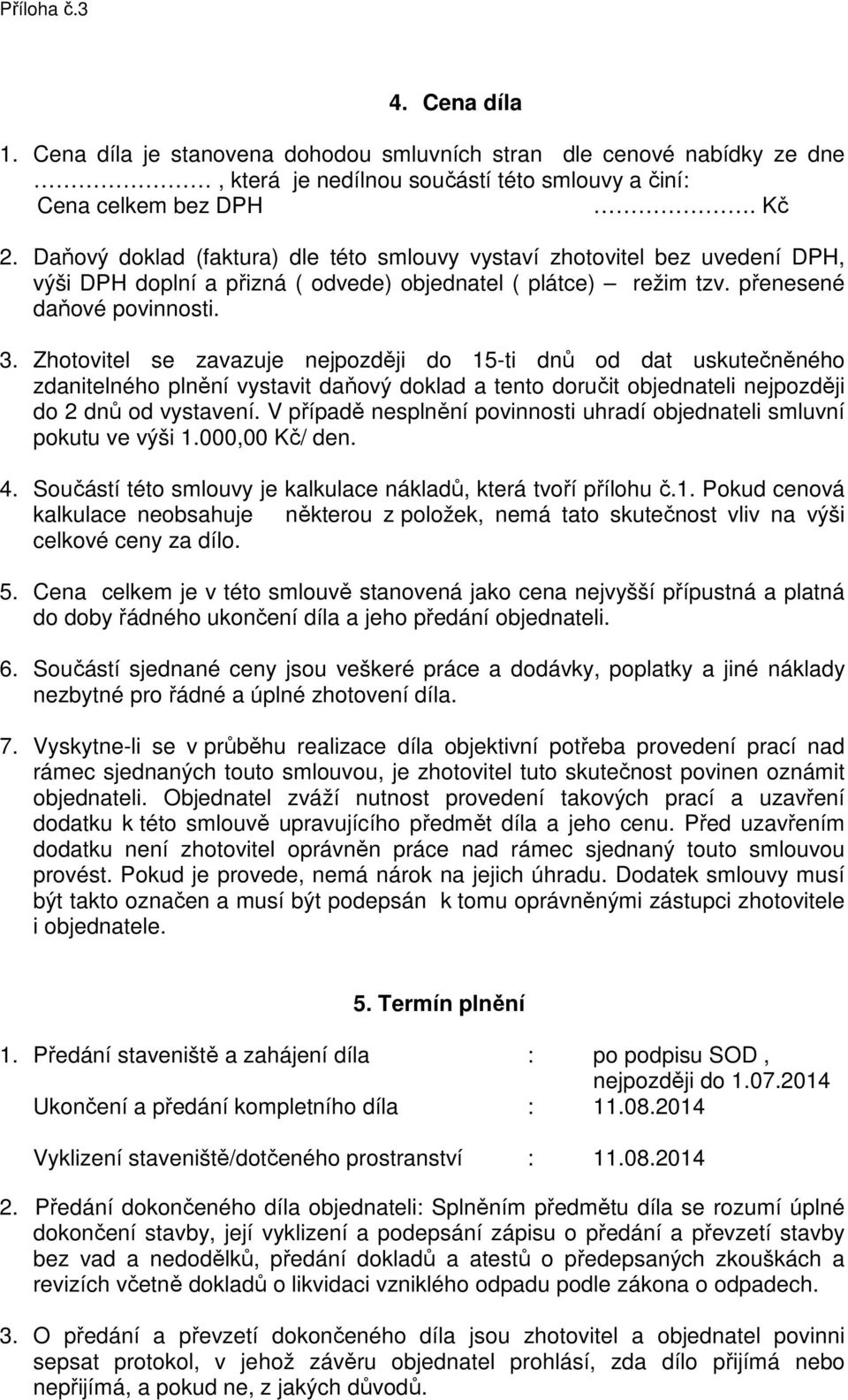 Zhotovitel se zavazuje nejpozději do 15-ti dnů od dat uskutečněného zdanitelného plnění vystavit daňový doklad a tento doručit objednateli nejpozději do 2 dnů od vystavení.