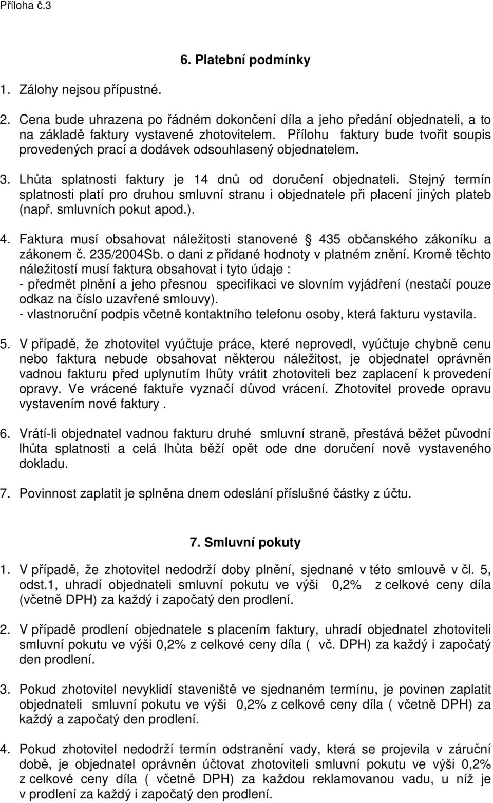 Stejný termín splatnosti platí pro druhou smluvní stranu i objednatele při placení jiných plateb (např. smluvních pokut apod.). 4.