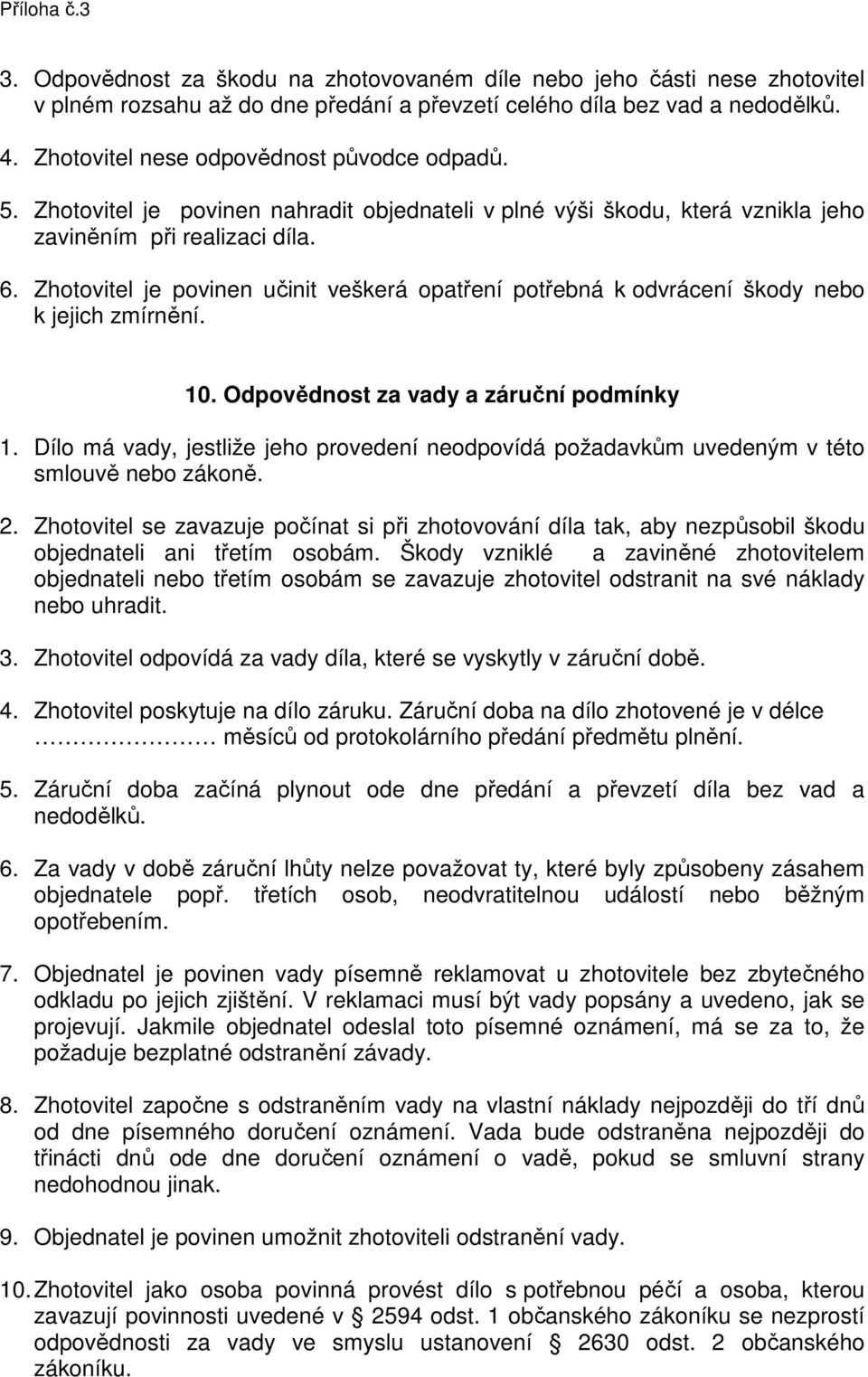 Zhotovitel je povinen učinit veškerá opatření potřebná k odvrácení škody nebo k jejich zmírnění. 10. Odpovědnost za vady a záruční podmínky 1.