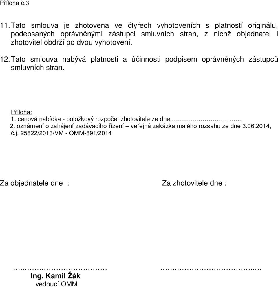 Tato smlouva nabývá platnosti a účinnosti podpisem oprávněných zástupců smluvních stran. Příloha: 1.