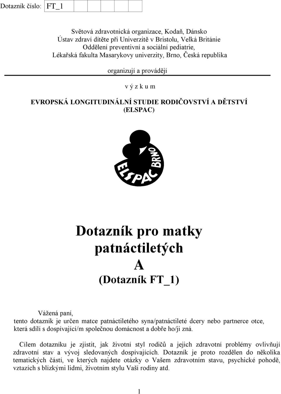 tento dotazník je určen matce patnáctiletého syna/patnáctileté dcery nebo partnerce otce, která sdílí s dospívající/m společnou domácnost a dobře ho/ji zná.